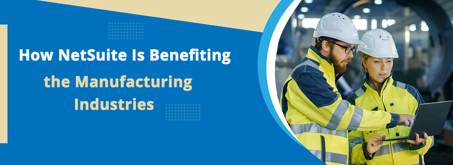 How NetSuite ERP Is Benefiting the Manufacturing Industries?