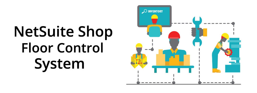 NetSuite Shop Floor Control System Improves Management and Scheduling 