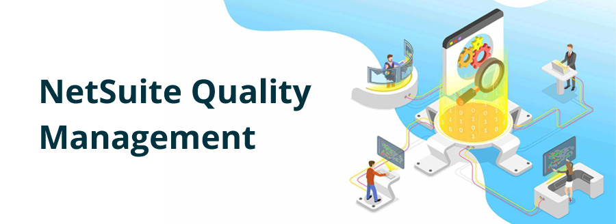 NetSuite Quality Management Assists In Delivery Premium Quality Products with Minimal Overhead