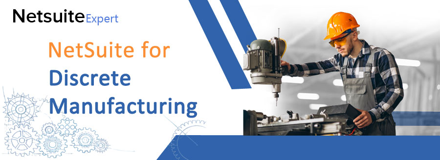 NetSuite ERP for Discrete Manufacturing Drives Profitable Business Management