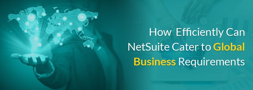 How Efficiently Can Netsuite Cater To Global Business Requirements?