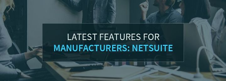 Latest Features for Manufacturers: NetSuite 2018.1